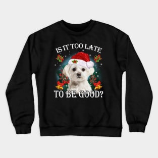 Santa White Maltese Christmas Is It Too Late To Be Good Crewneck Sweatshirt